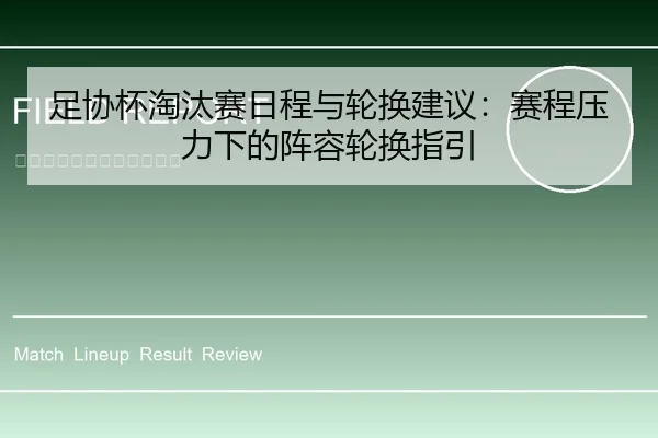 足协杯淘汰赛日程与轮换建议：赛程压力下的阵容轮换指引
